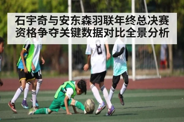 石宇奇与安东森羽联年终总决赛资格争夺关键数据对比全景分析